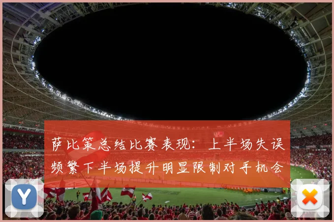 萨比策总结比赛表现：上半场失误频繁下半场提升明显限制对手机会